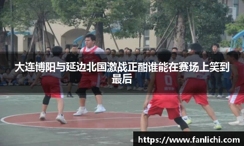 大连博阳与延边北国激战正酣谁能在赛场上笑到最后