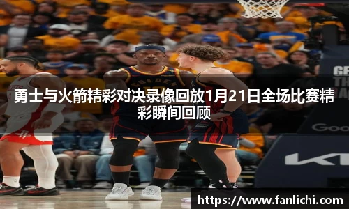 勇士与火箭精彩对决录像回放1月21日全场比赛精彩瞬间回顾